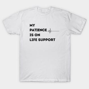 My Patience is on Life Support T-Shirt